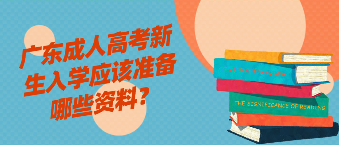 广东成人高考新生入学应该准备哪些资料?