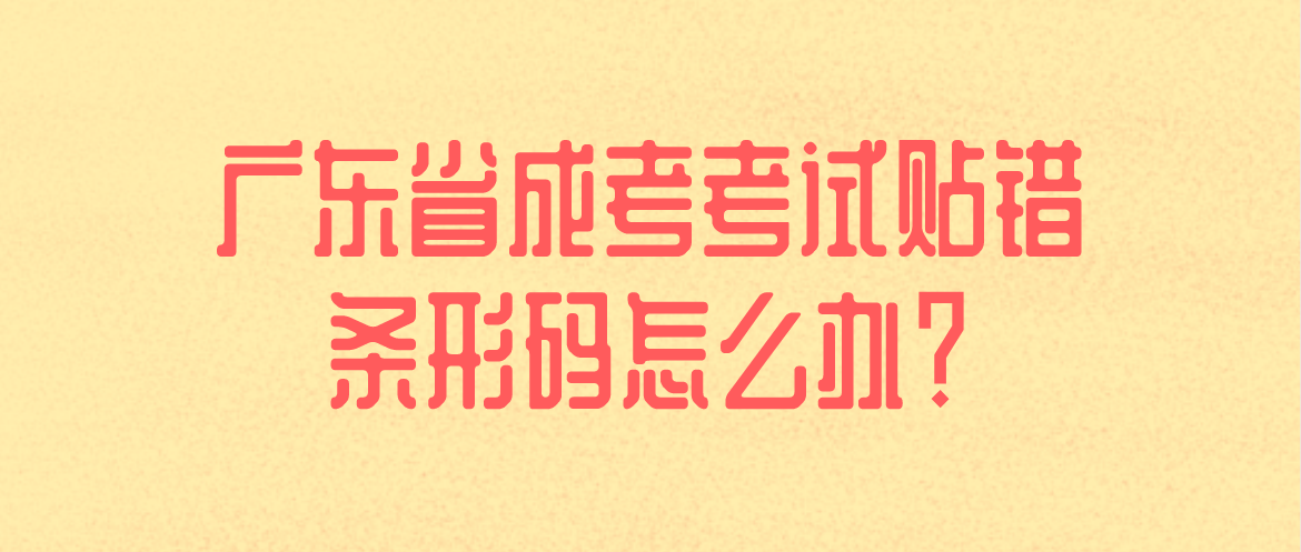 广东省成考考试贴错条形码怎么办?