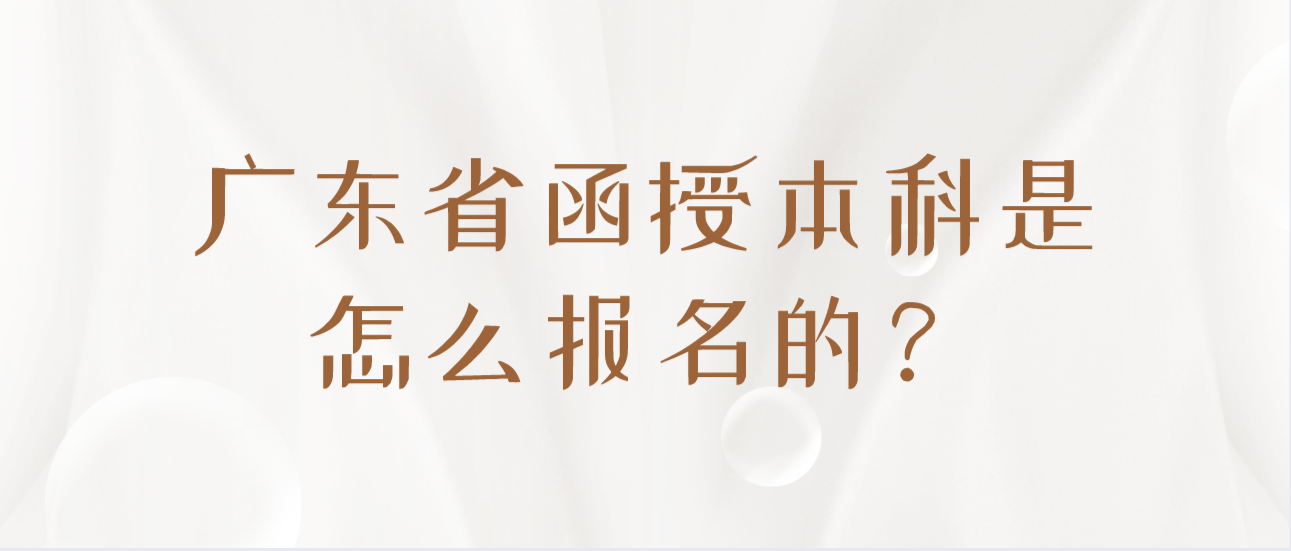 广东省函授本科是怎么报名的?
