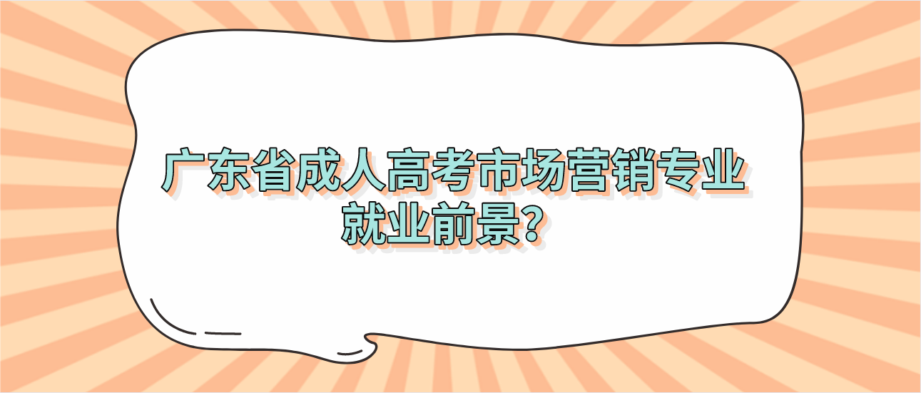 广东省成人高考市场营销专业就业前景?