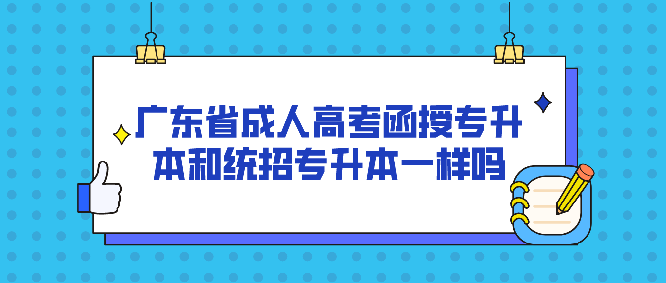 广东省成人高考函授专升本和统招专升本一样吗
