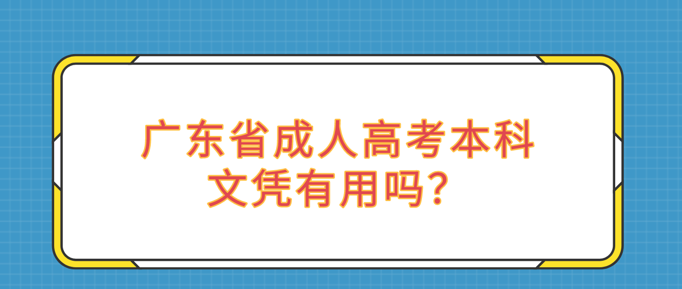 广东省成人高考本科文凭有用吗?
