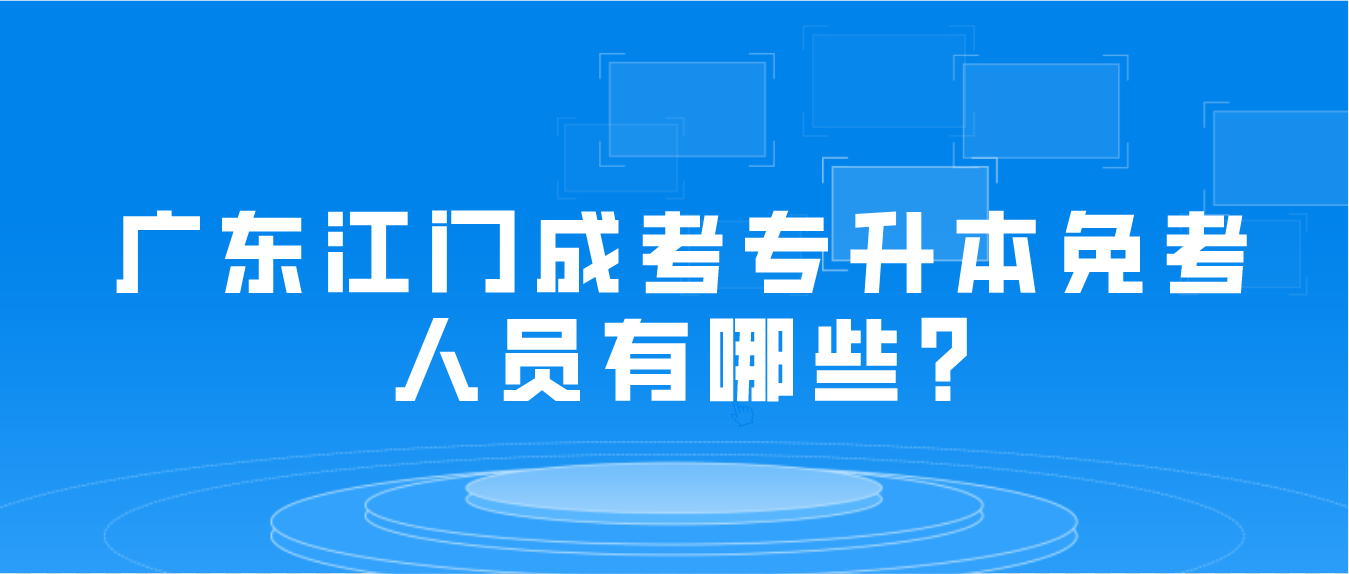 广东江门成考专升本免考人员有哪些?