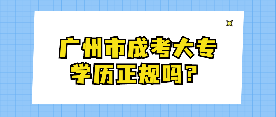 广州市成考大专学历正规吗？