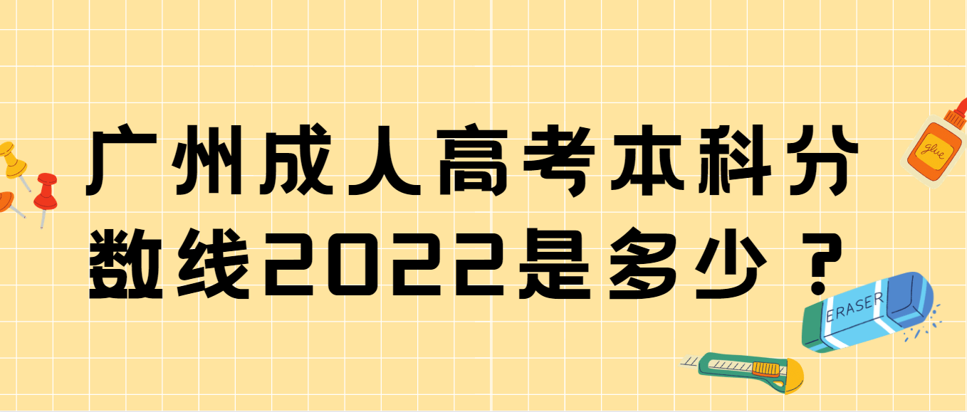 广州成人高考本科分数线2022是多少？