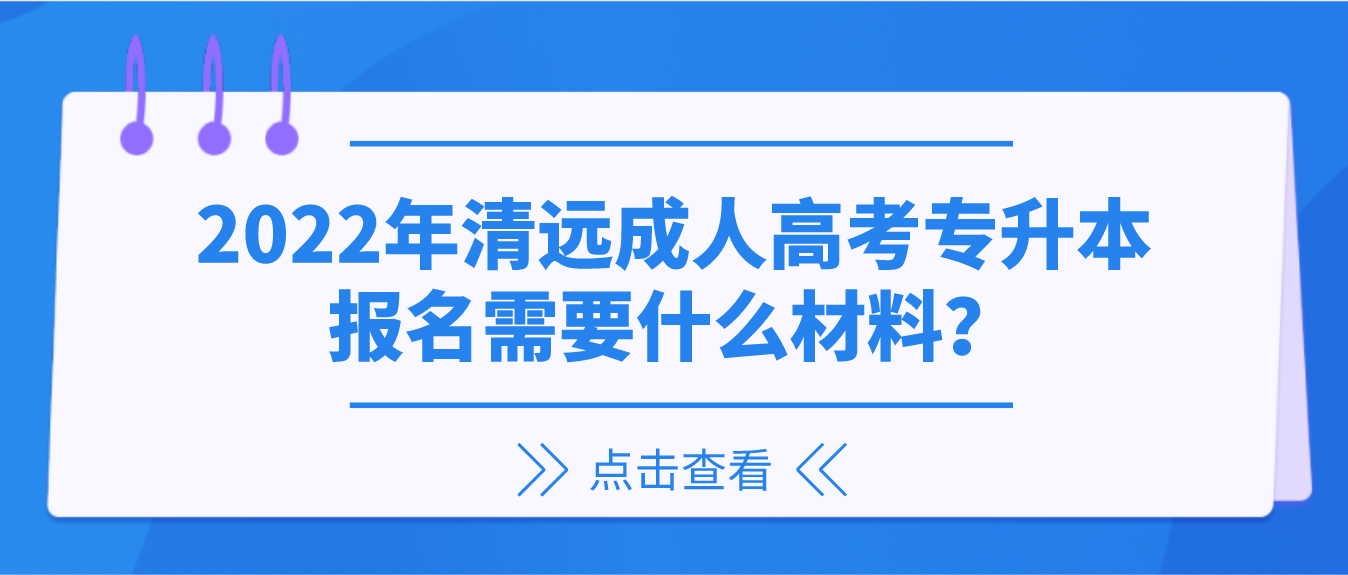 2022年清远成人高考专升本报名需要什么材料？