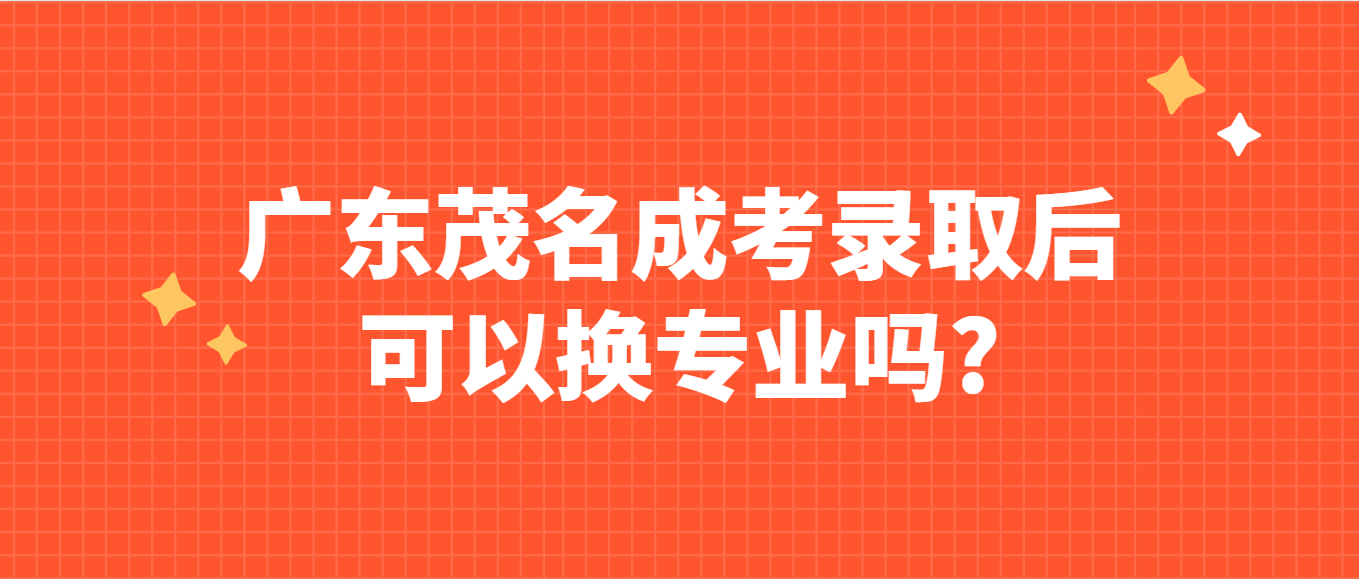 广东茂名成考录取后可以换专业吗?