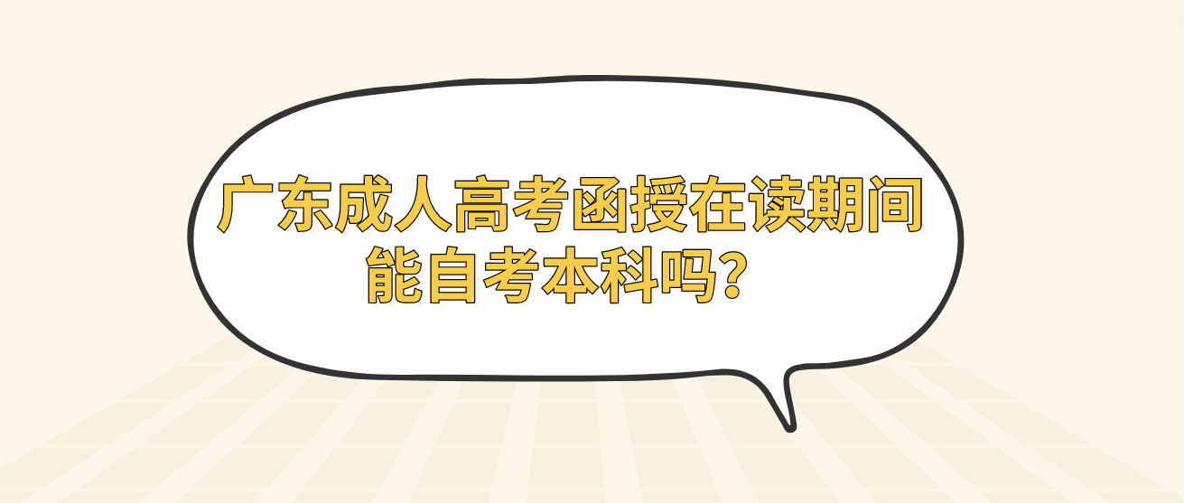 广东成人高考函授在读期间能自考本科吗？