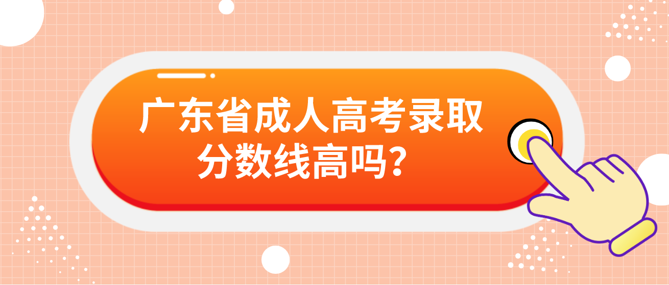 广东省成人高考录取分数线高吗？