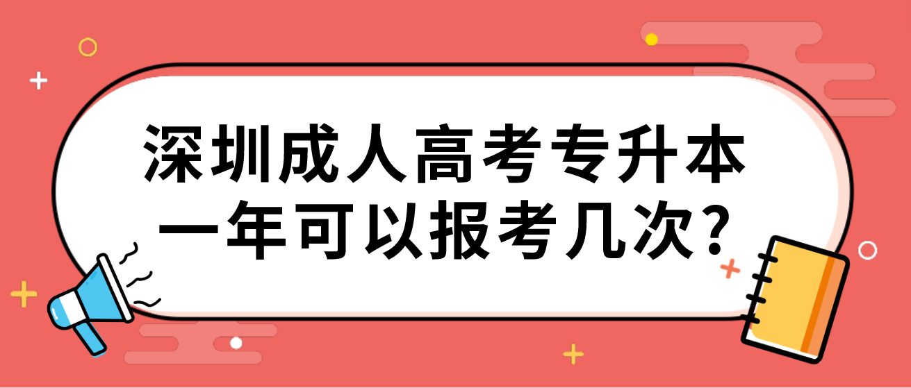 深圳成人高考专升本一年可以报考几次?