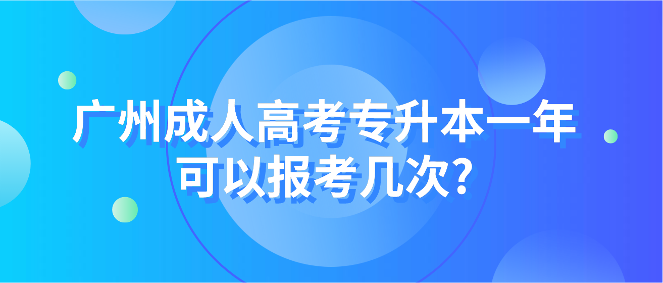 广州成人高考专升本一年可以报考几次?