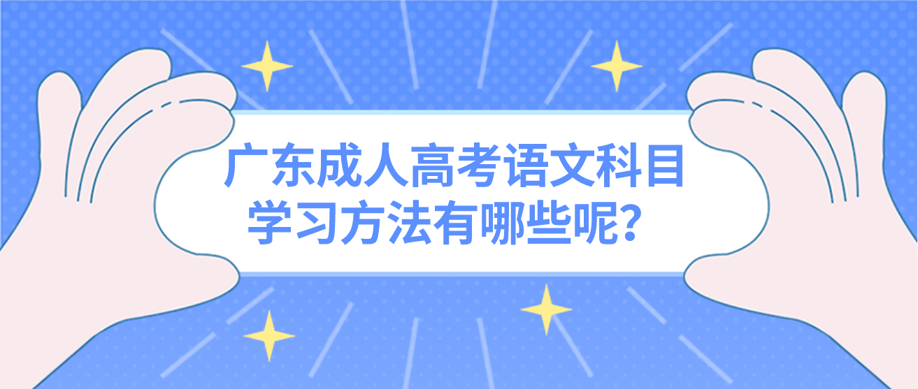 广东成人高考语文科目学习方法有哪些呢？