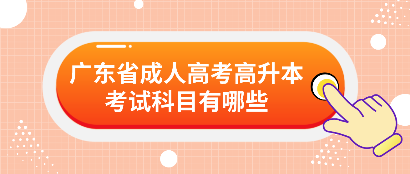 广东省成人高考高升本考试科目有哪些