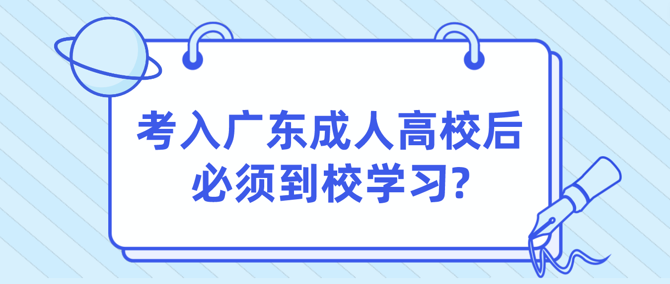 考入广东成人高校后必须到校学习?