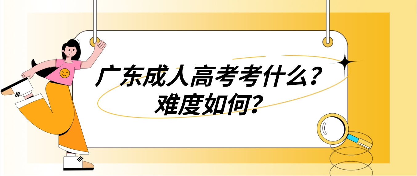 广东成人高考考什么？难度如何？