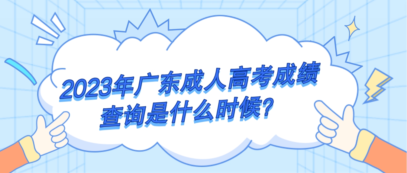 2023年广东成人高考成绩查询是什么时候？