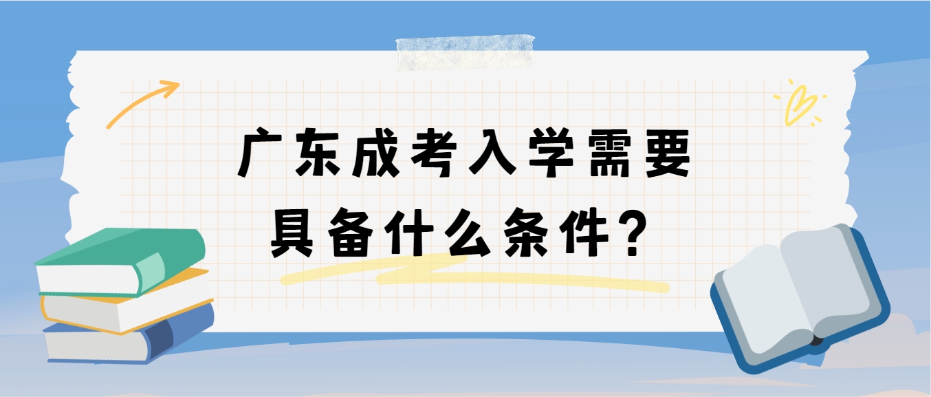 广东成考入学需要具备什么条件？
