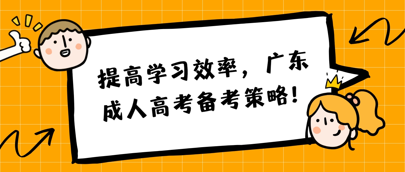 提高学习效率，广东成人高考备考策略！