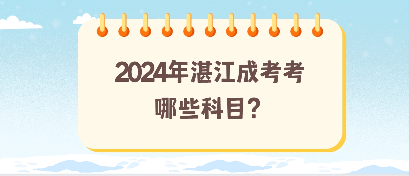 2024年湛江成考考哪些科目？