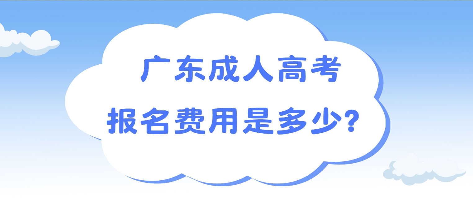 广东成人高考报名费用是多少？